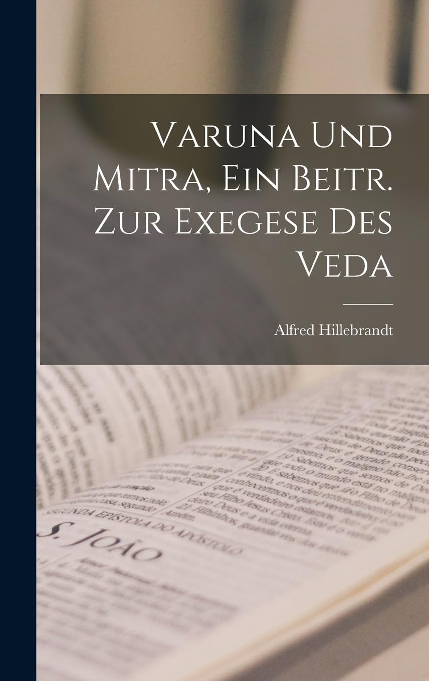 Varuna Und Mitra, Ein Beitr. Zur Exegese Des Veda Philosophy