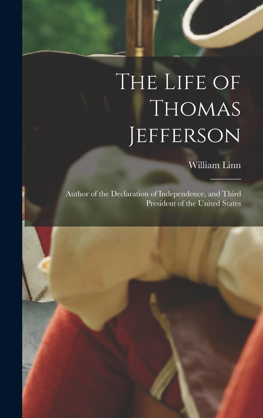 The Life of Thomas Jefferson: Author of the Declaration of Independence, and Third President of the United States Memories