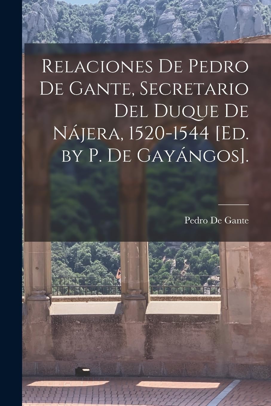Relaciones De Pedro De Gante, Secretario Del Duque De Nájera, 1520-1544 . Politics & History
