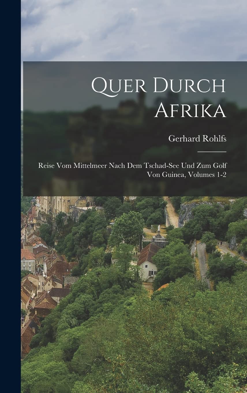 Quer Durch Afrika: Reise Vom Mittelmeer Nach Dem Tschad-See Und Zum Golf Von Guinea, Volumes 1-2 book