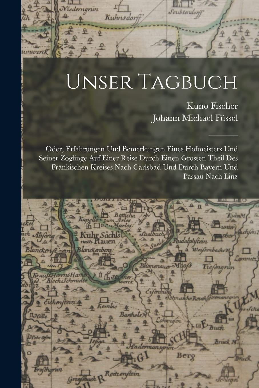 Unser Tagbuch: Oder, Erfahrungen Und Bemerkungen Eines Hofmeisters Und Seiner Zöglinge Auf Einer Reise Durch Einen Grossen Theil Des Fränkischen ... Und Durch Bayern Und Passau Nach Linz Politics & History