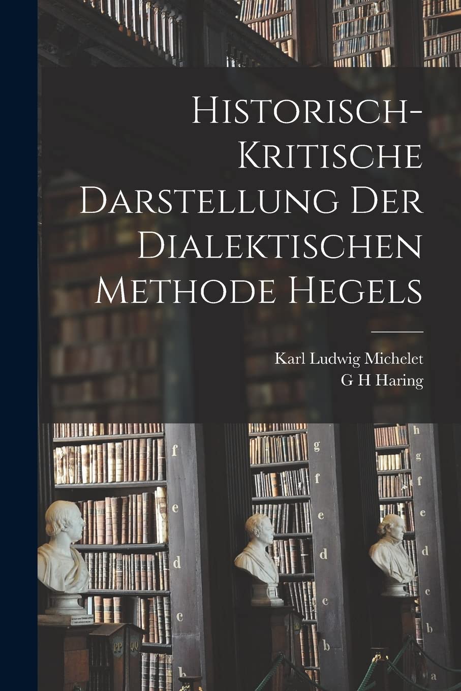 Historisch-kritische Darstellung der dialektischen Methode Hegels Philosophy