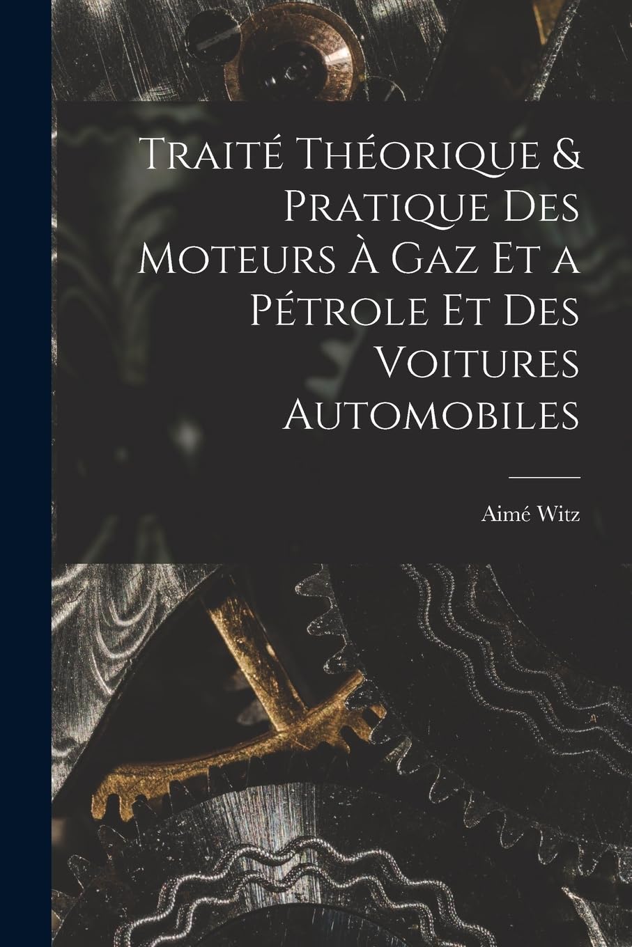 Traité Théorique & Pratique Des Moteurs À Gaz Et a Pétrole Et Des Voitures Automobiles Business & Technology