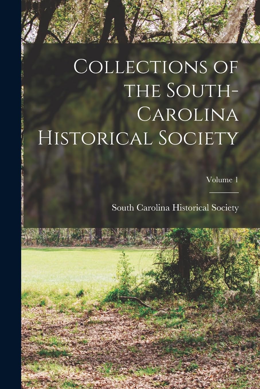Collections of the South-Carolina Historical Society; Volume 1 Politics & History