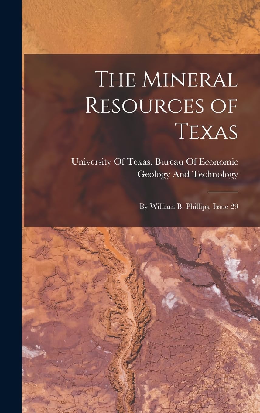 The Mineral Resources of Texas: By William B. Phillips, Issue 29 Politics & History