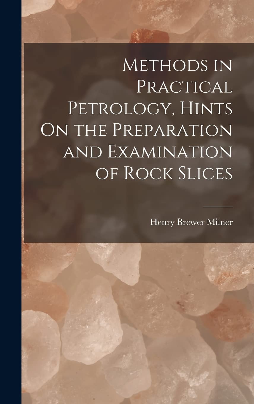 Methods in Practical Petrology, Hints On the Preparation and Examination of Rock Slices Geology & Geography