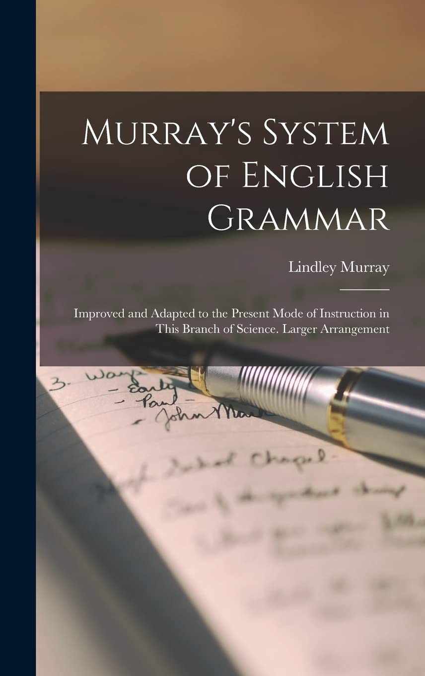 Murray's System of English Grammar: Improved and Adapted to the Present Mode of Instruction in This Branch of Science. Larger Arrangement Law