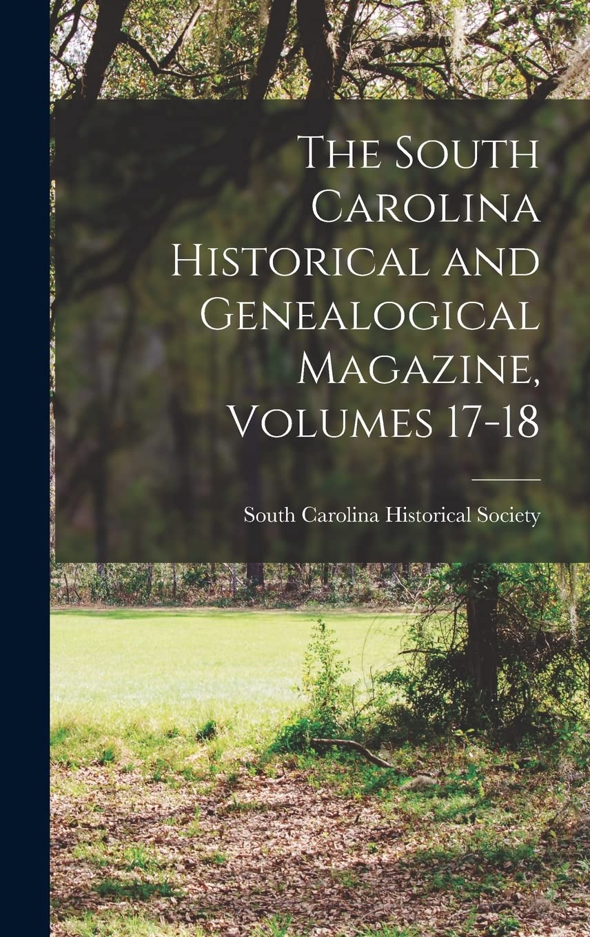 The South Carolina Historical and Genealogical Magazine, Volumes 17-18 Politics & History