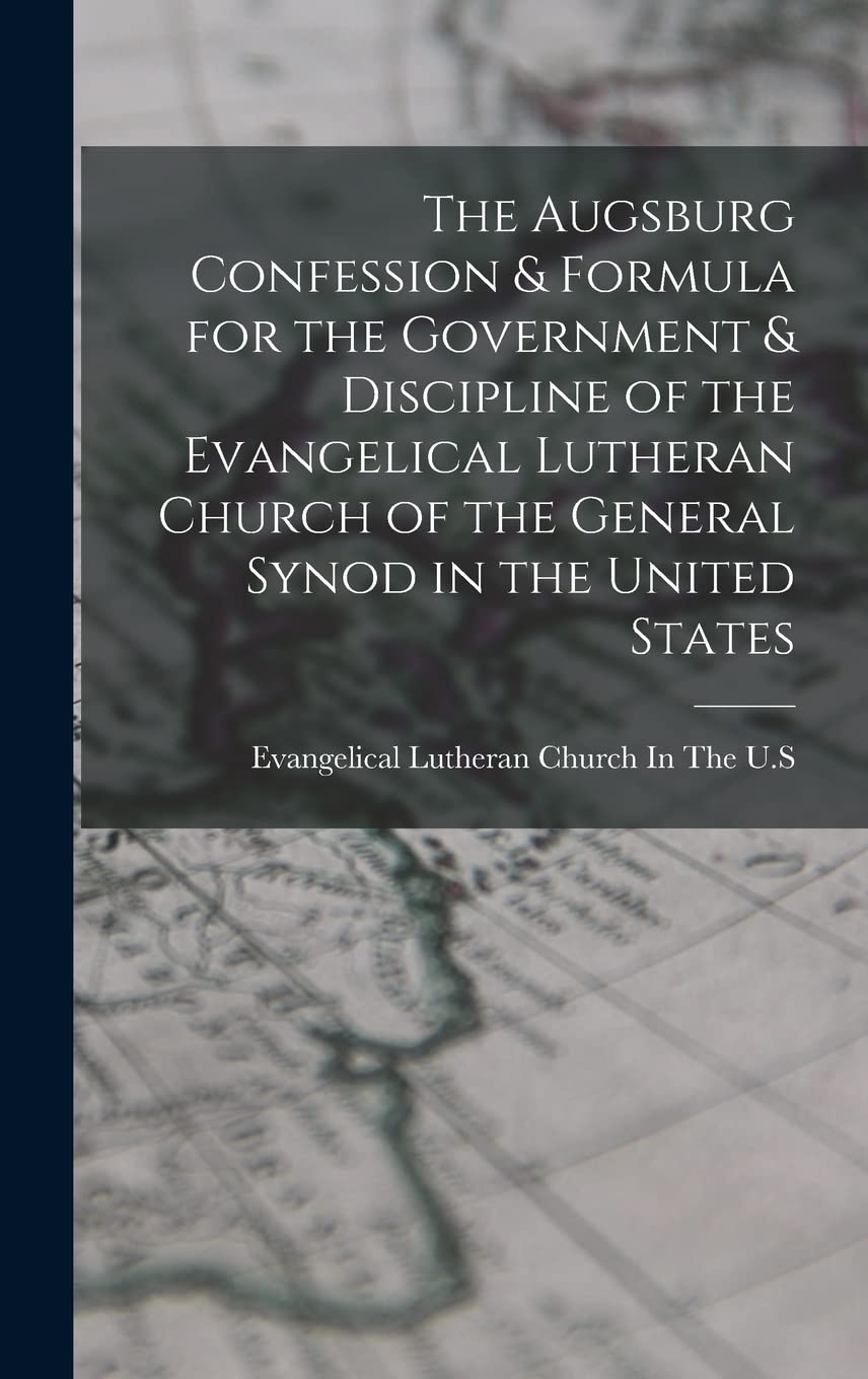 The Augsburg Confession & Formula for the Government & Discipline of the Evangelical Lutheran Church of the General Synod in the United States Politics & History