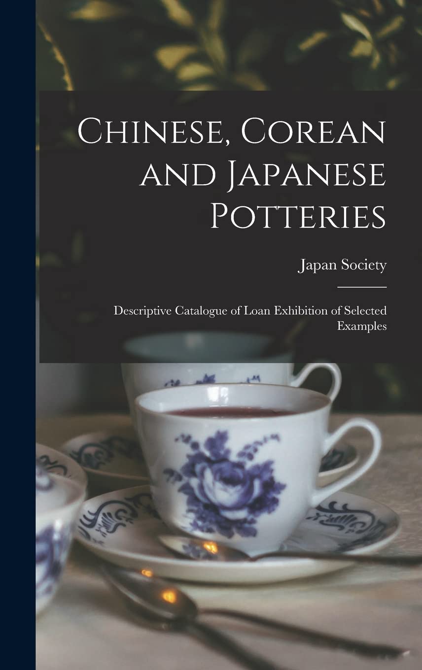Chinese, Corean and Japanese Potteries: Descriptive Catalogue of Loan Exhibition of Selected Examples Film, Art & Culture