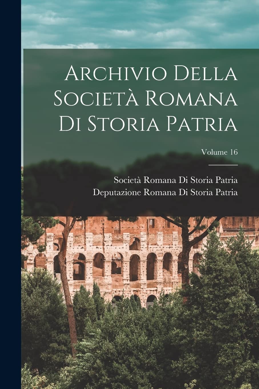 Archivio Della Società Romana Di Storia Patria; Volume 16 Politics & History