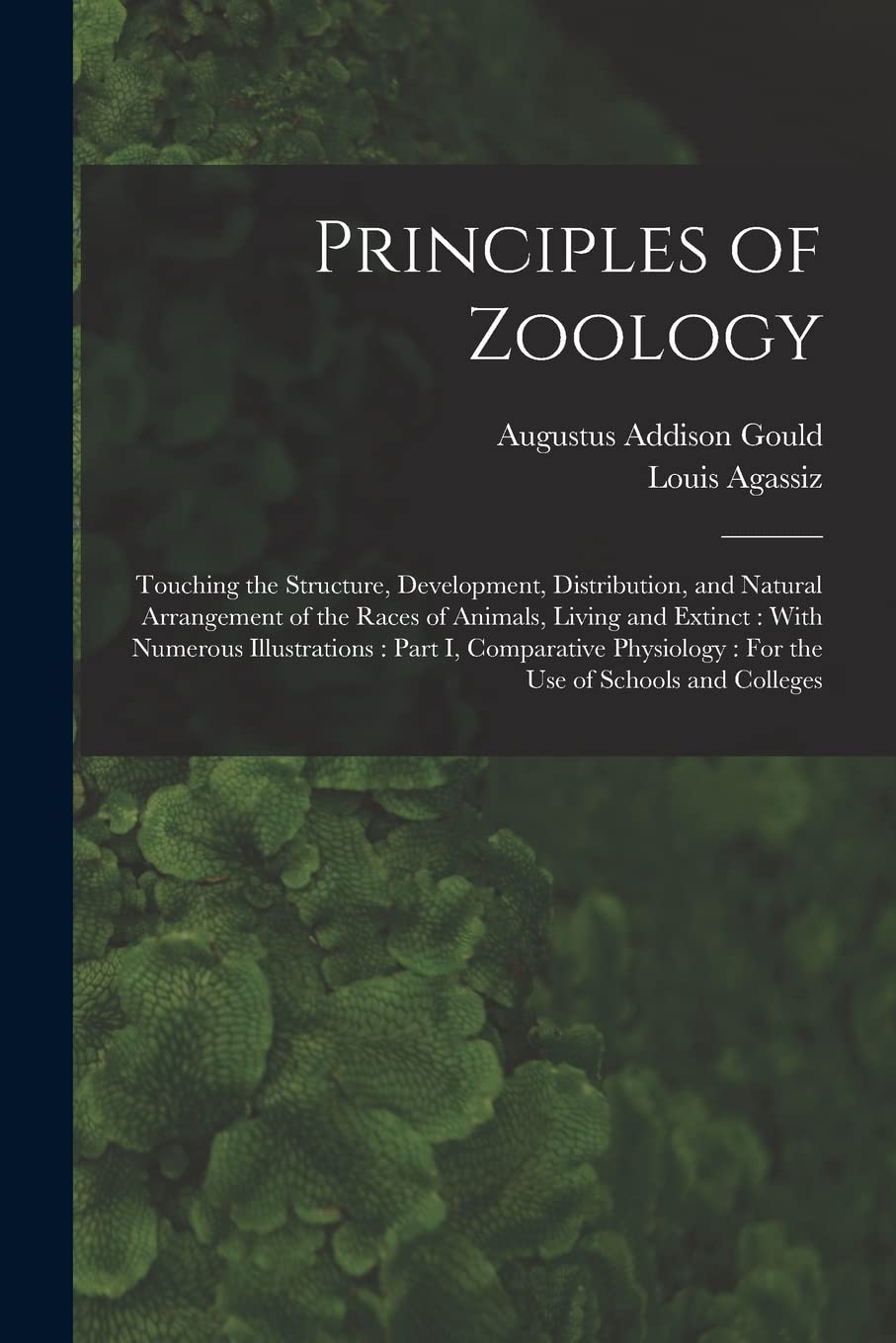 Principles of Zoology: Touching the Structure, Development, Distribution, and Natural Arrangement of the Races of Animals, Living and Extinct: With ... For the Use of Schools and Colleges Natural Sciences