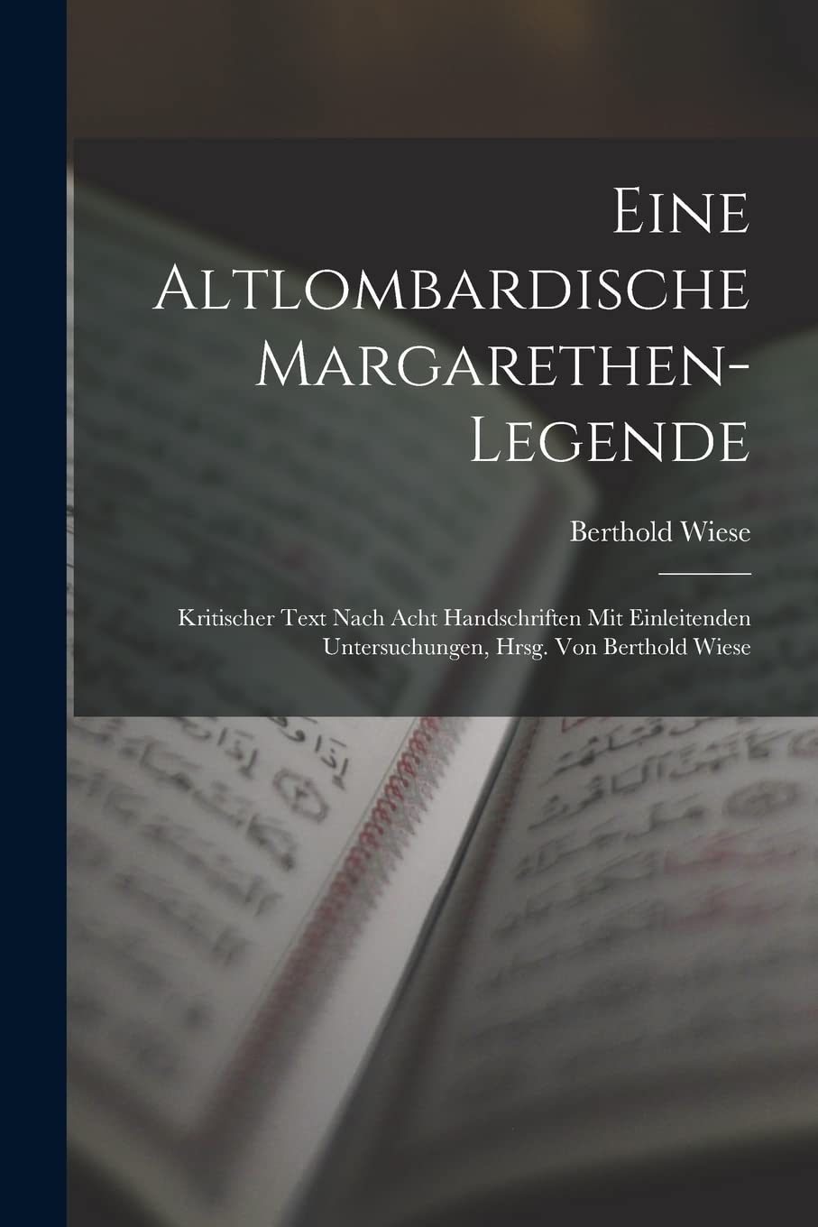 Eine Altlombardische Margarethen-Legende: Kritischer Text Nach Acht Handschriften Mit Einleitenden Untersuchungen, Hrsg. Von Berthold Wiese Contemporary literature