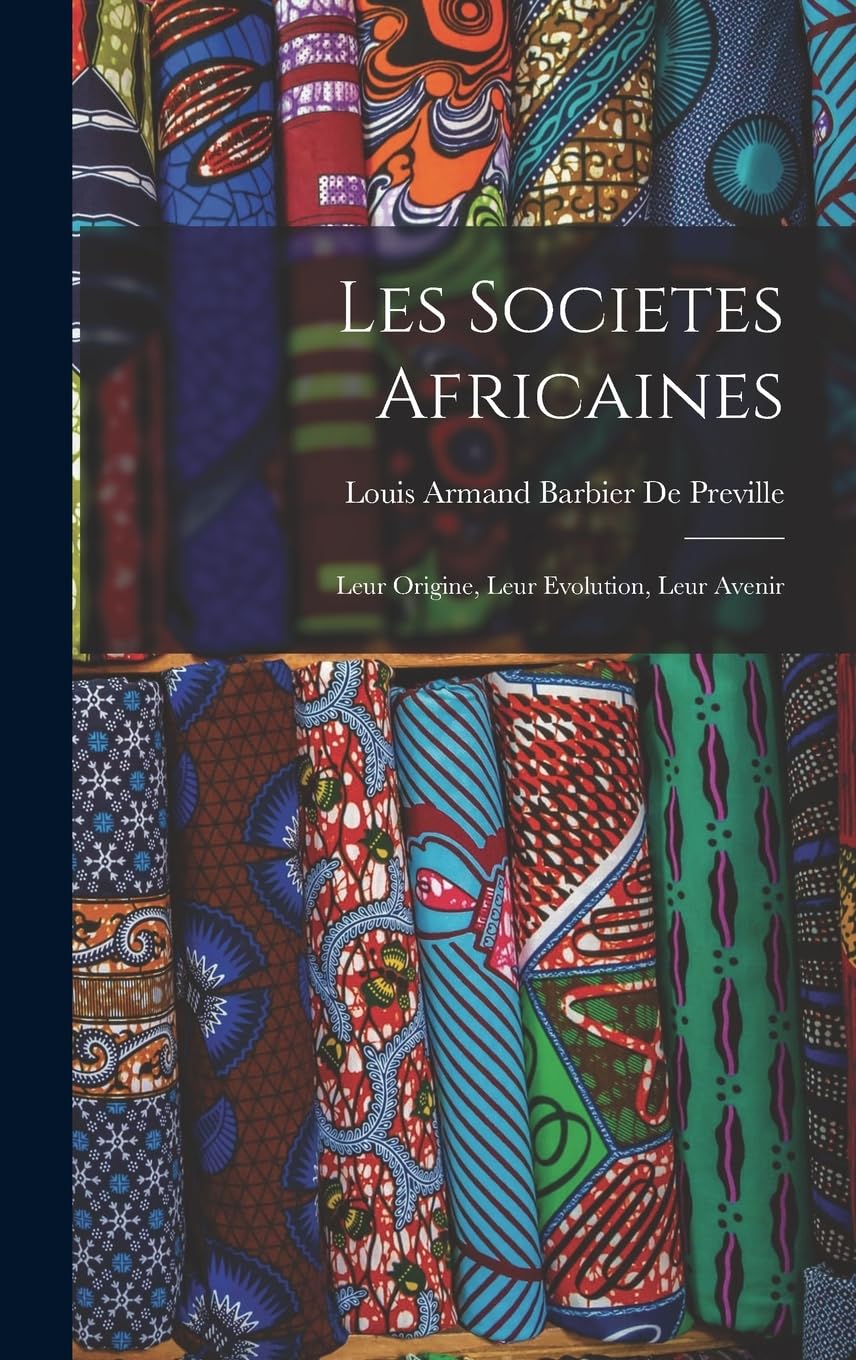 Les Societes Africaines; Leur Origine, Leur Evolution, Leur Avenir Politics & History