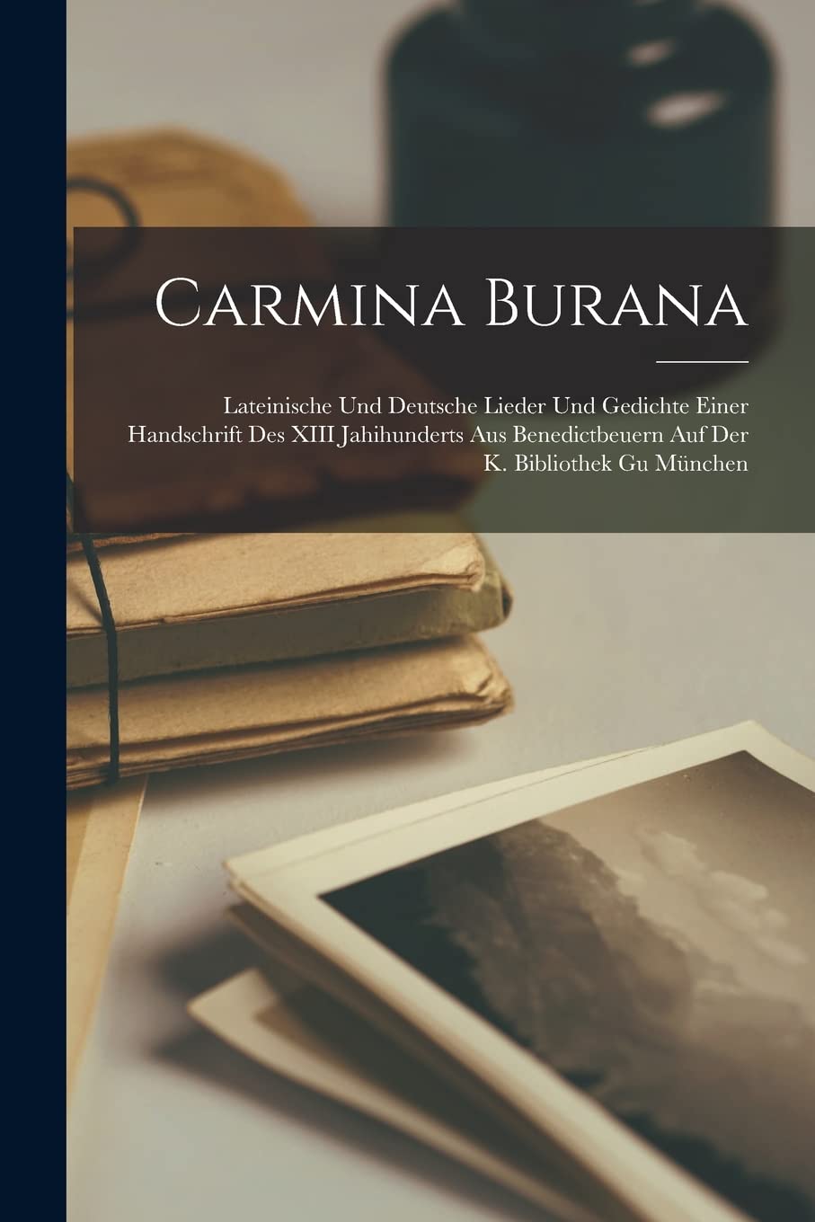 Carmina Burana: Lateinische Und Deutsche Lieder Und Gedichte Einer Handschrift Des XIII Jahihunderts Aus Benedictbeuern Auf Der K. Bibliothek Gu München Contemporary literature