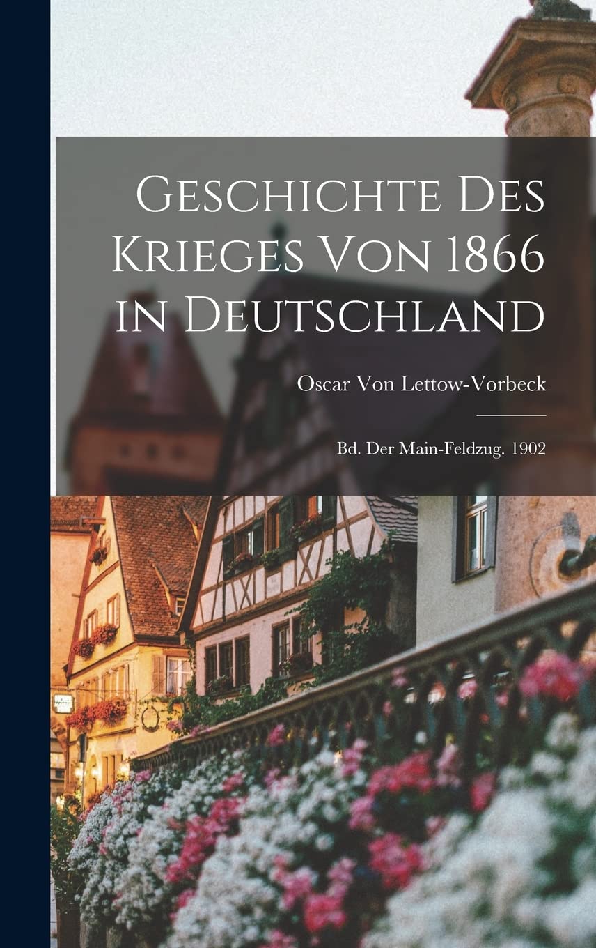 Geschichte Des Krieges Von 1866 in Deutschland: Bd. Der Main-Feldzug. 1902 Politics & History