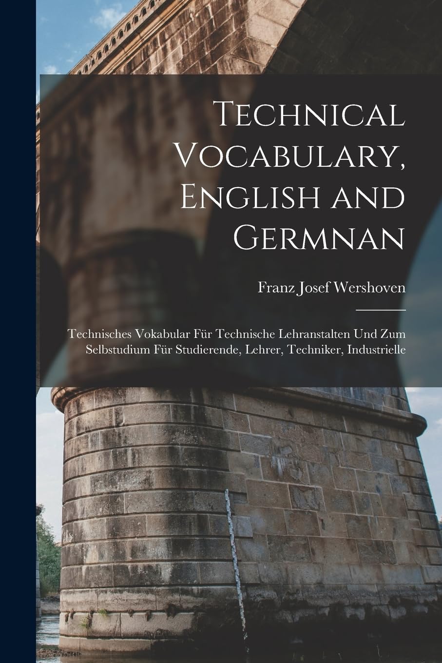 Technical Vocabulary, English and Germnan: Technisches Vokabular Für Technische Lehranstalten Und Zum Selbstudium Für Studierende, Lehrer, Techniker, Industrielle Business & Technology