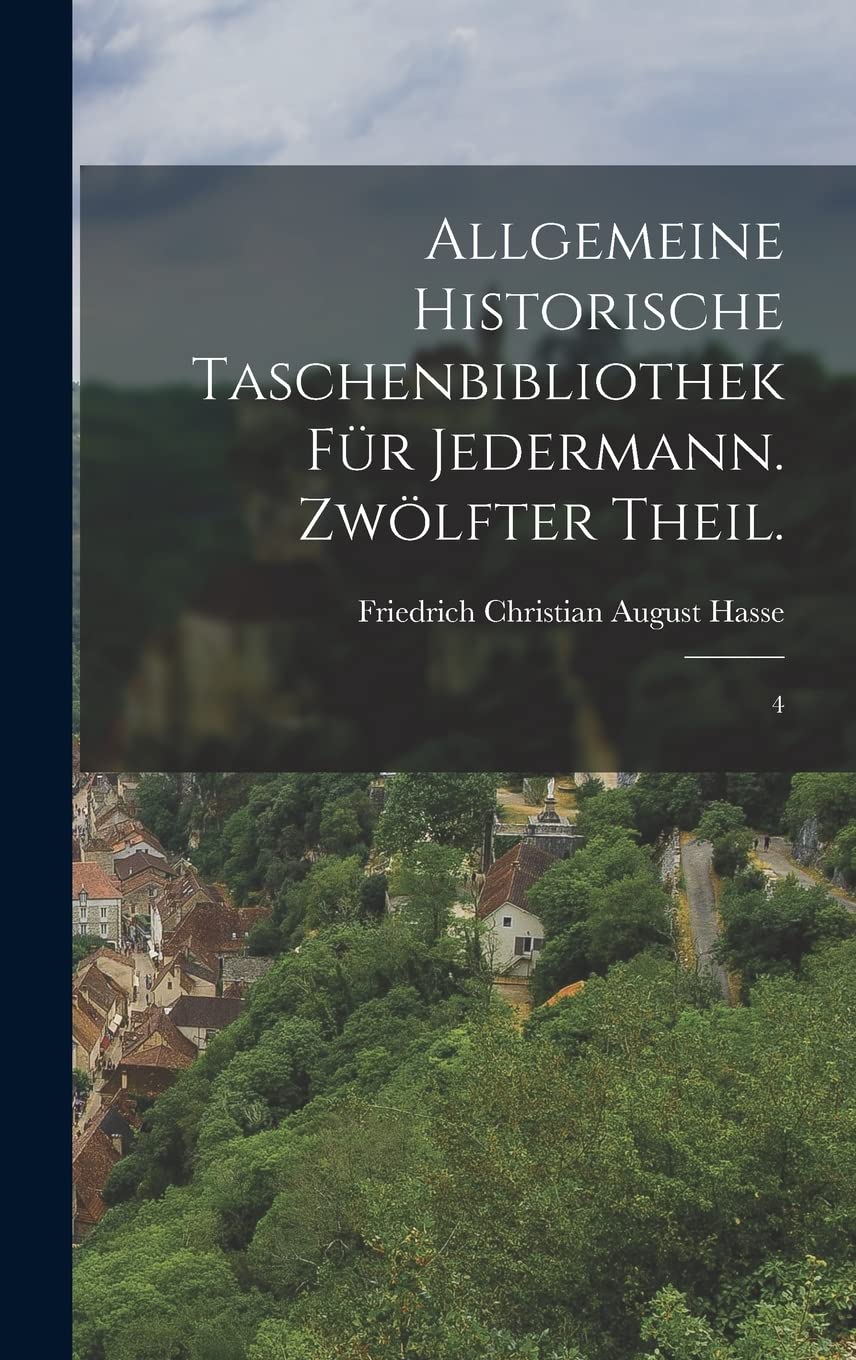 Allgemeine historische Taschenbibliothek für Jedermann. Zwölfter Theil.: 4 Politics & History