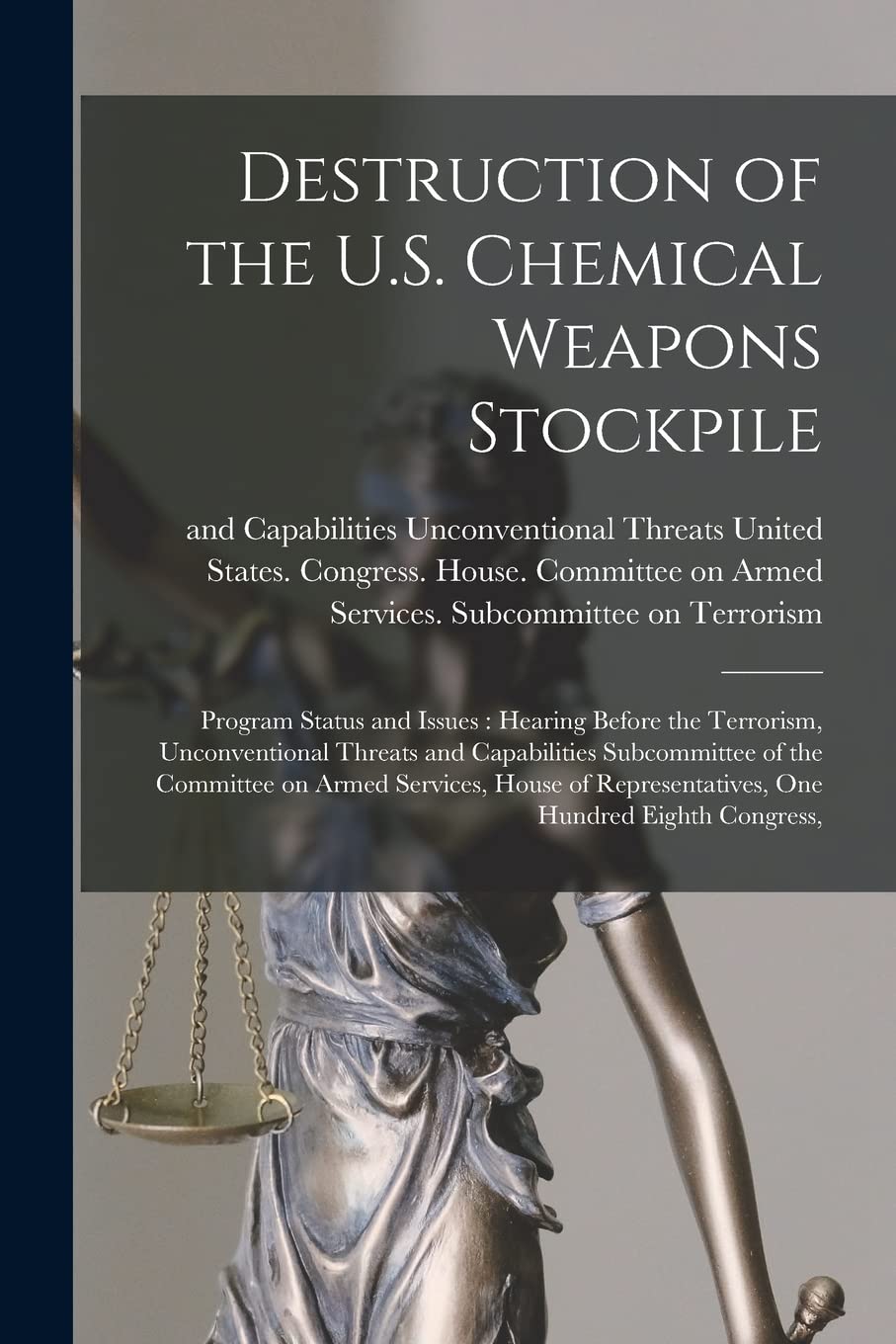 Destruction of the U.S. Chemical Weapons Stockpile: Program Status and Issues: Hearing Before the Terrorism, Unconventional Threats and Capabilities S Law
