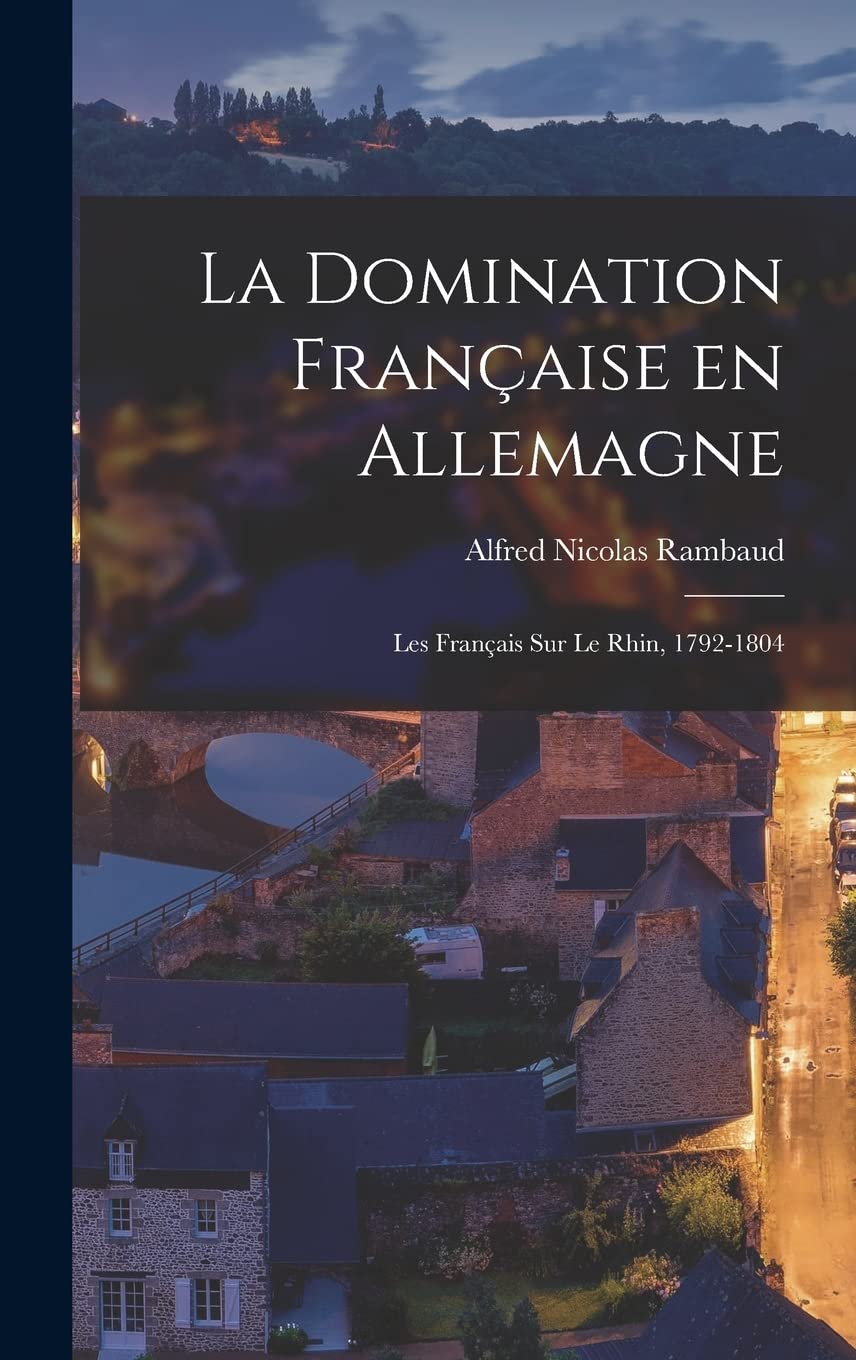 La domination française en allemagne: Les français sur le Rhin, 1792-1804 Politics & History