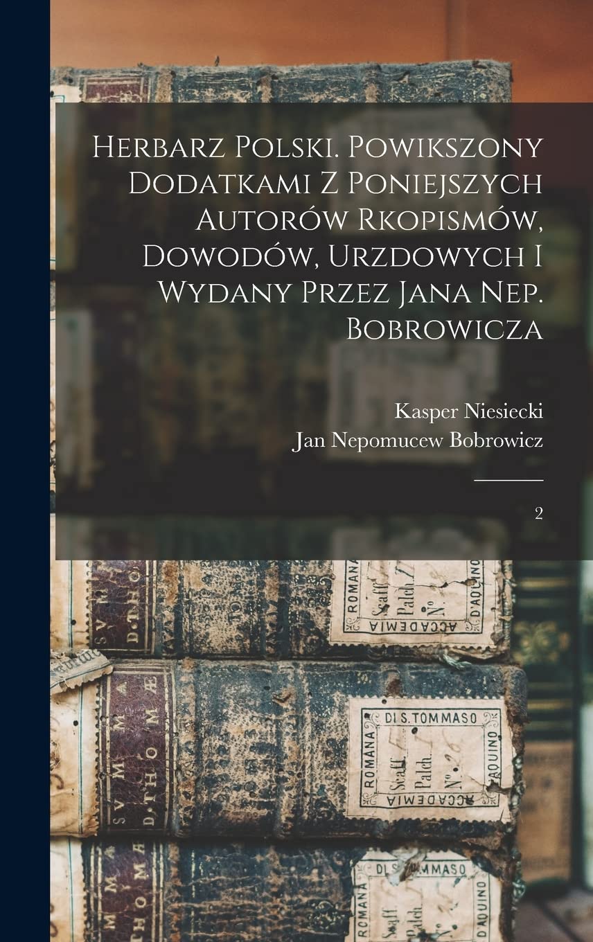 Herbarz polski. Powikszony dodatkami z poniejszych autorów rkopismów, dowodów, urzdowych i wydany przez Jana Nep. Bobrowicza: 2 Reference Books