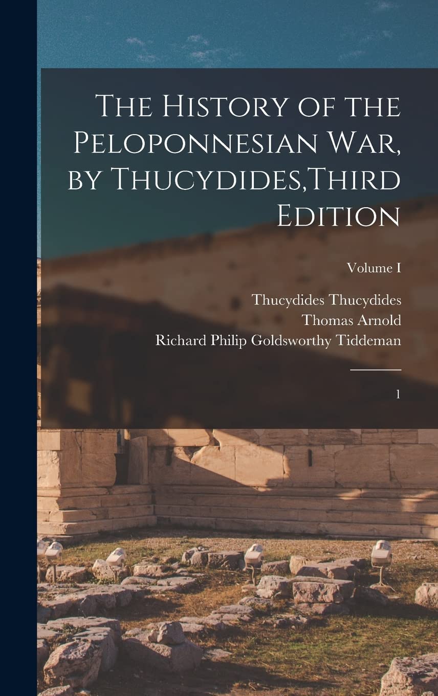 The History of the Peloponnesian War, by Thucydides, Third Edition: 1; Volume I Politics & History