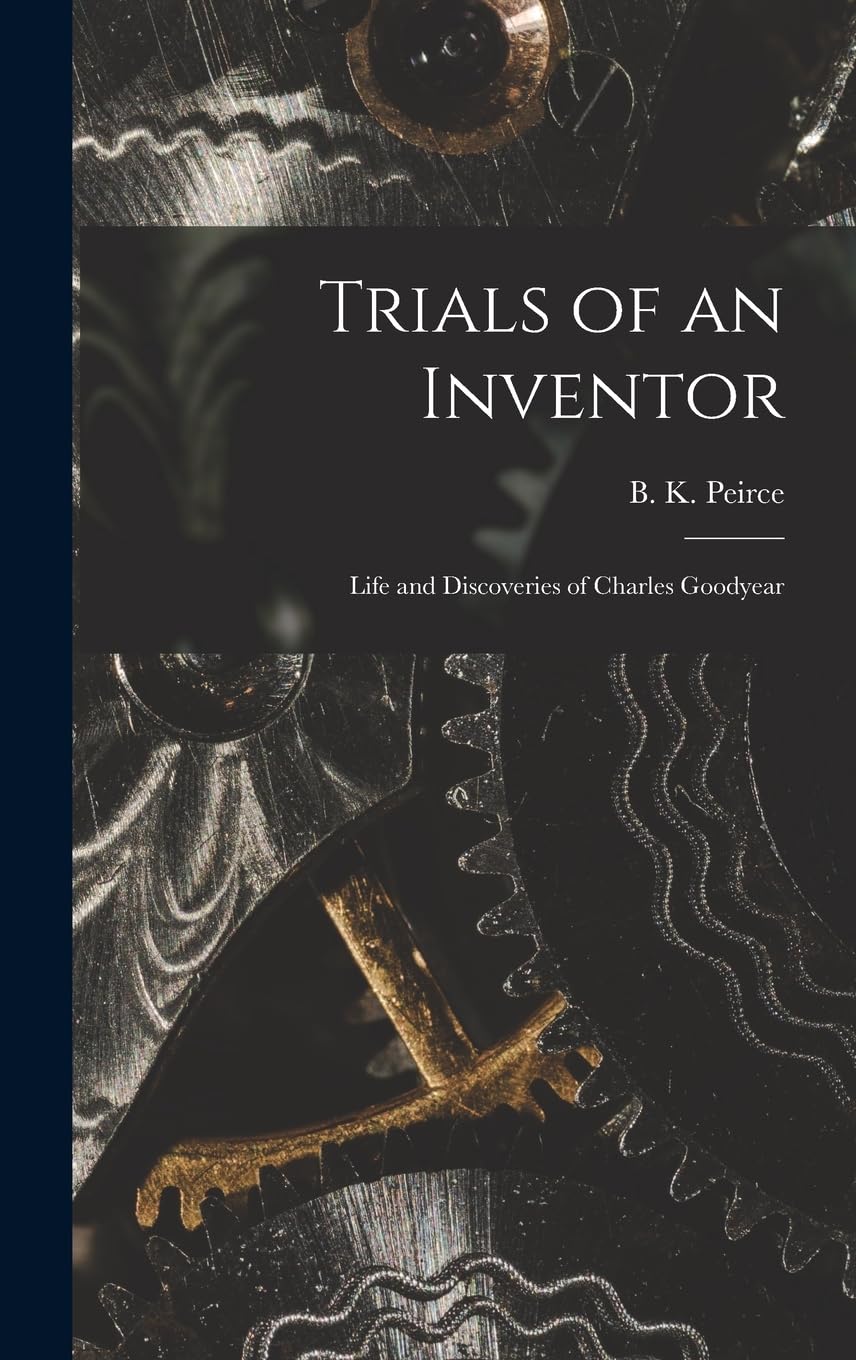 Trials of an Inventor: Life and Discoveries of Charles Goodyear Memories