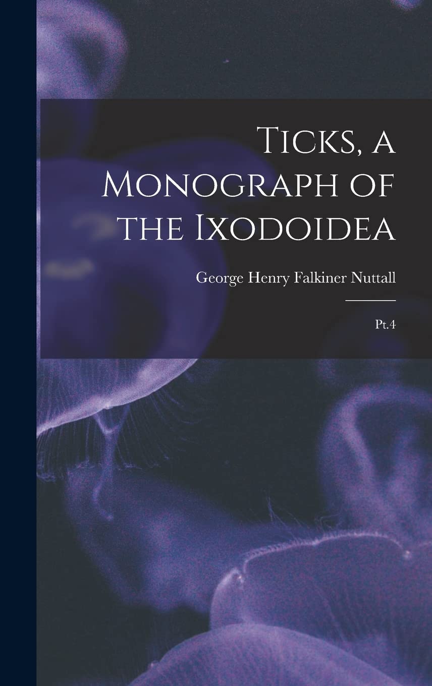 Ticks, a Monograph of the Ixodoidea: Pt.4 Natural Sciences
