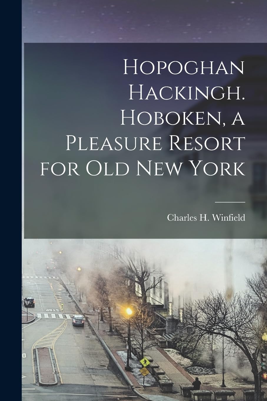 Hopoghan Hackingh. Hoboken, a Pleasure Resort for old New York Politics & History