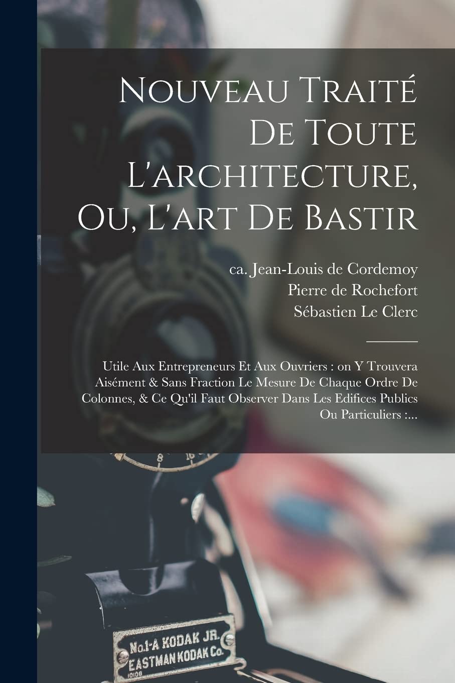 Nouveau traité de toute l'architecture, ou, L'art de bastir: Utile aux entrepreneurs et aux ouvriers: on y trouvera aisément & sans fraction le mesure ... les edifices publics ou particuliers: ... Architecture