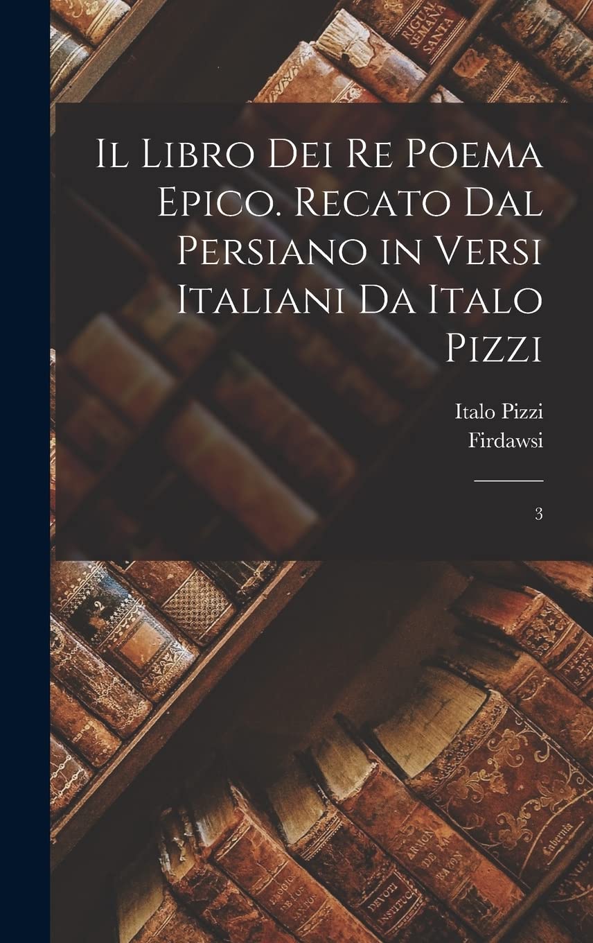 Il libro dei re poema epico. Recato dal persiano in versi italiani da Italo Pizzi: 3 Foreign Languages ​​& Dictionaries