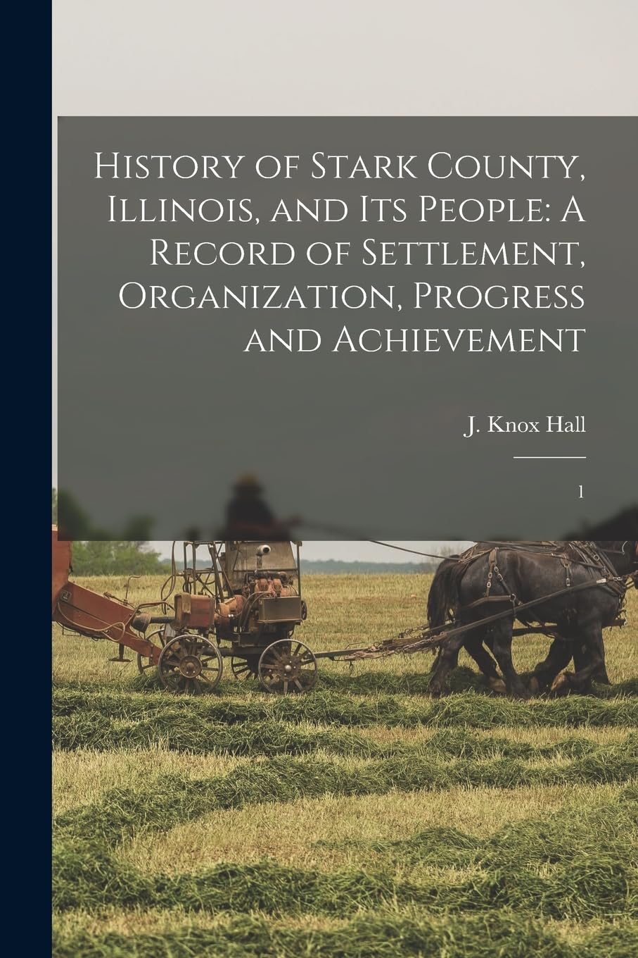 History of Stark County, Illinois, and its People: A Record of Settlement, Organization, Progress and Achievement: 1 Politics & History