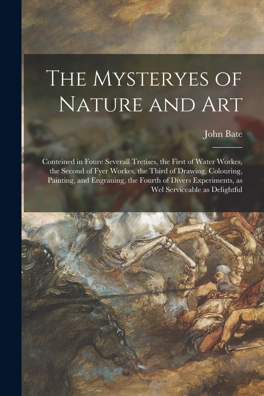 The Mysteryes of Nature and Art: Conteined in Foure Severall Tretises, the First of Water Workes, the Second of Fyer Workes, the Third of Drawing, ... Experiments, as wel Serviceable as Delightful Film, Art & Culture