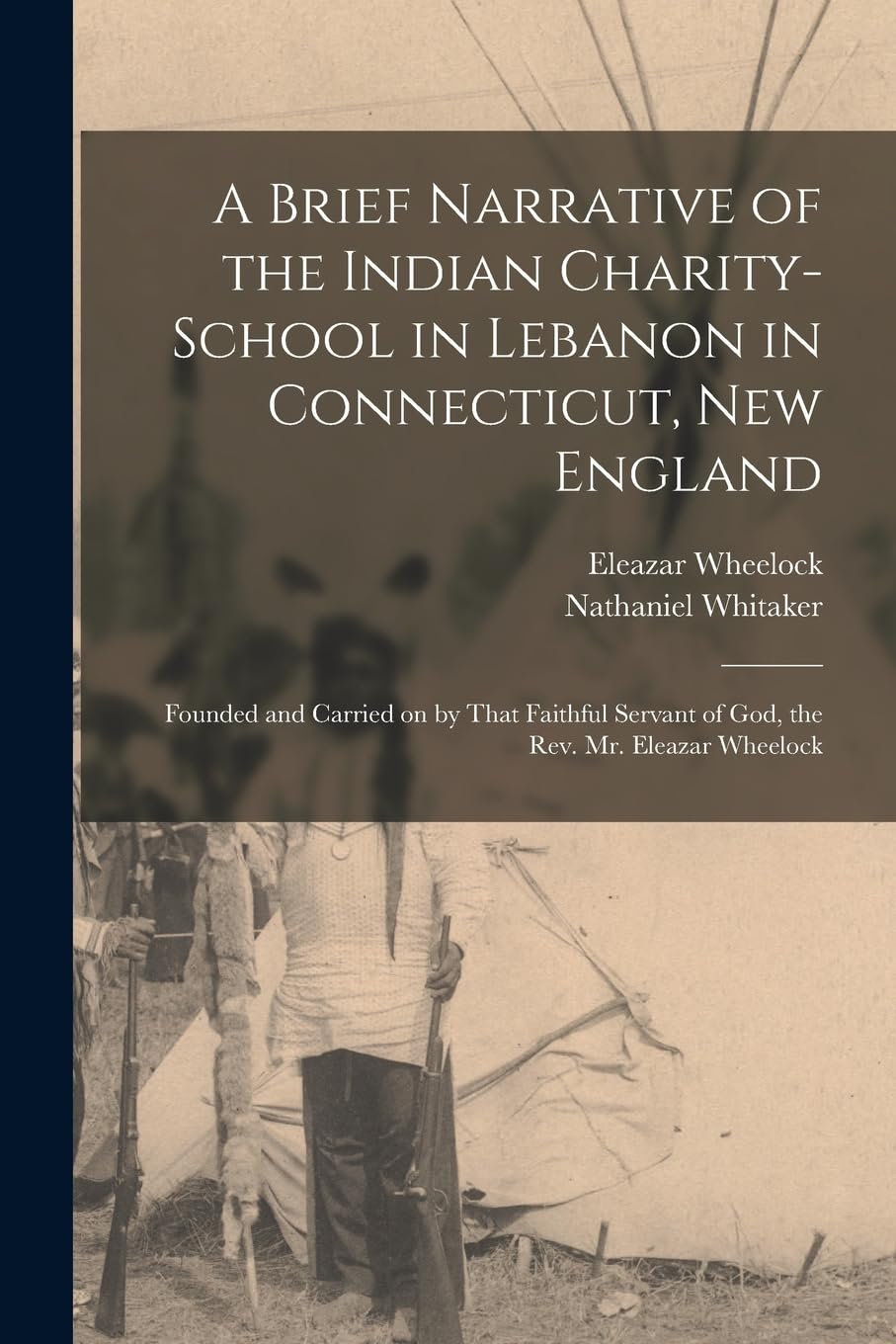 A Brief Narrative of the Indian Charity-school in Lebanon in Connecticut, New England: Founded and Carried on by That Faithful Servant of God, the Rev. Mr. Eleazar Wheelock Education & Training