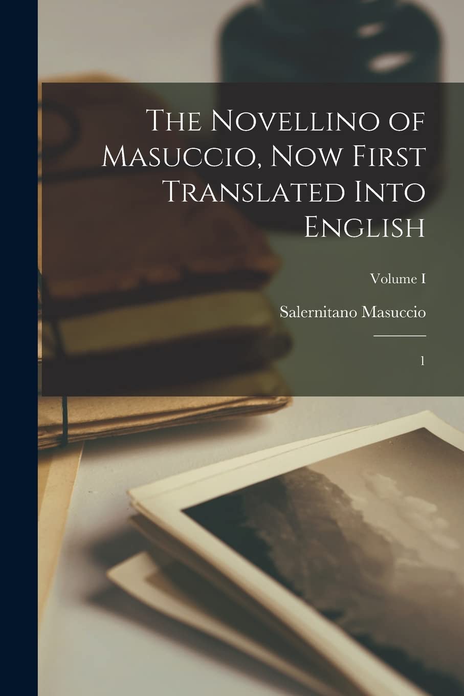 The Novellino of Masuccio, Now First Translated Into English: 1; Volume I Contemporary literature