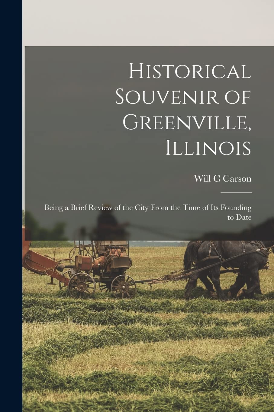 Historical Souvenir of Greenville, Illinois: Being a Brief Review of the City From the Time of its Founding to Date Reference Books
