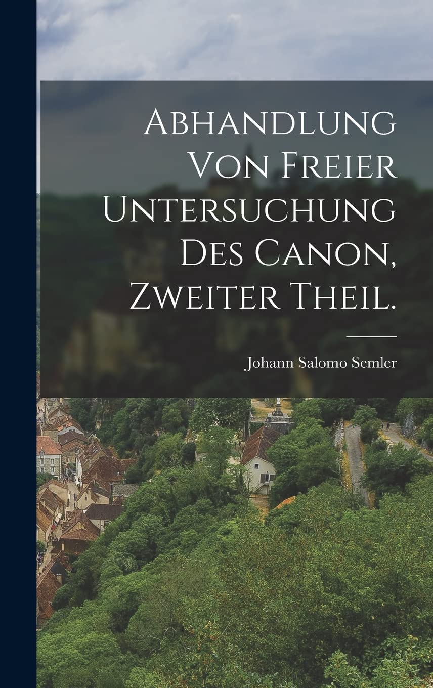 Abhandlung von freier Untersuchung des Canon, Zweiter Theil. book