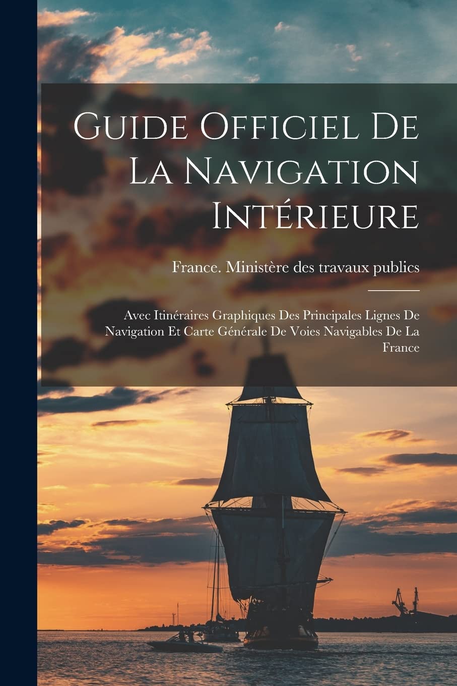 Guide Officiel De La Navigation Intérieure: Avec Itinéraires Graphiques Des Principales Lignes De Navigation Et Carte Générale De Voies Navigables De La France Leisure, Home & Garden