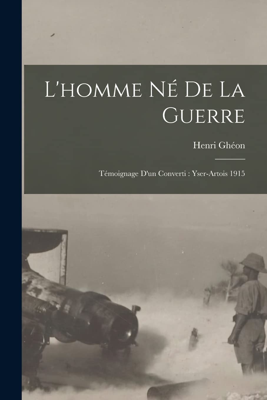 L'homme Né De La Guerre: Témoignage D'un Converti: Yser-artois 1915 book