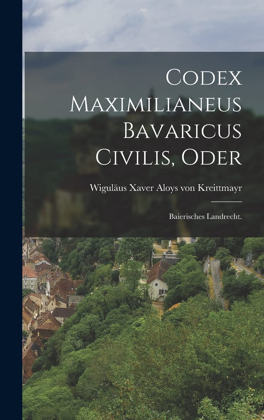 Codex Maximilianeus Bavaricus Civilis, Oder: Baierisches Landrecht. Politics & History