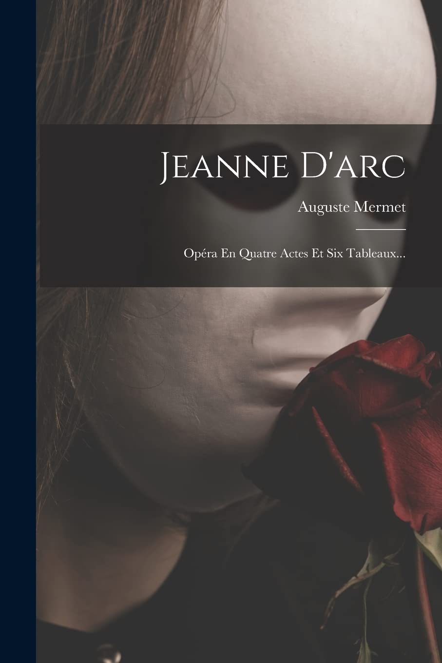 Jeanne D'arc: Opéra En Quatre Actes Et Six Tableaux... Drama
