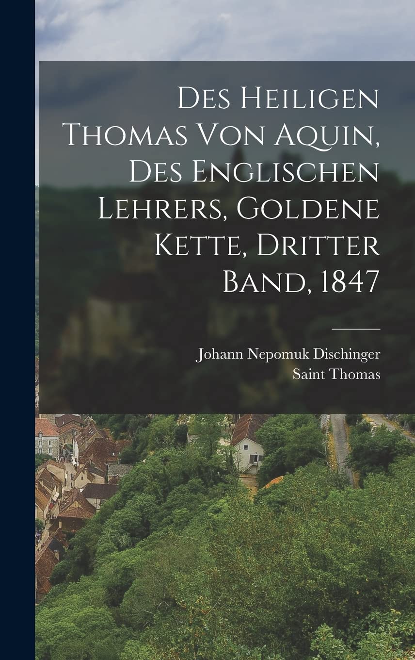 Des heiligen Thomas von Aquin, Des englischen Lehrers, Goldene Kette, Dritter Band, 1847 Politics & History