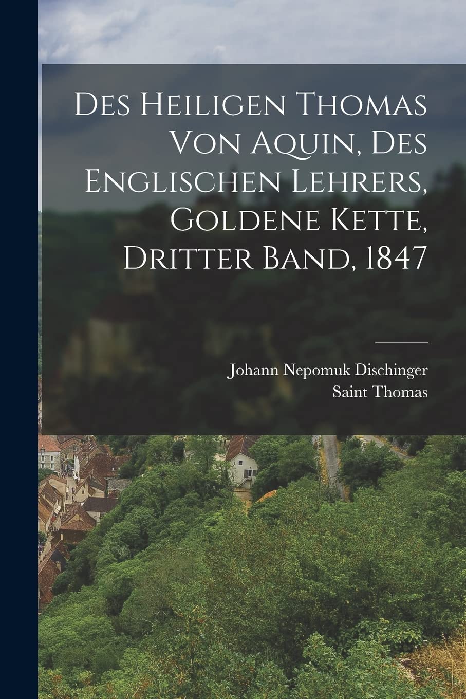 Des heiligen Thomas von Aquin, Des englischen Lehrers, Goldene Kette, Dritter Band, 1847 Politics & History