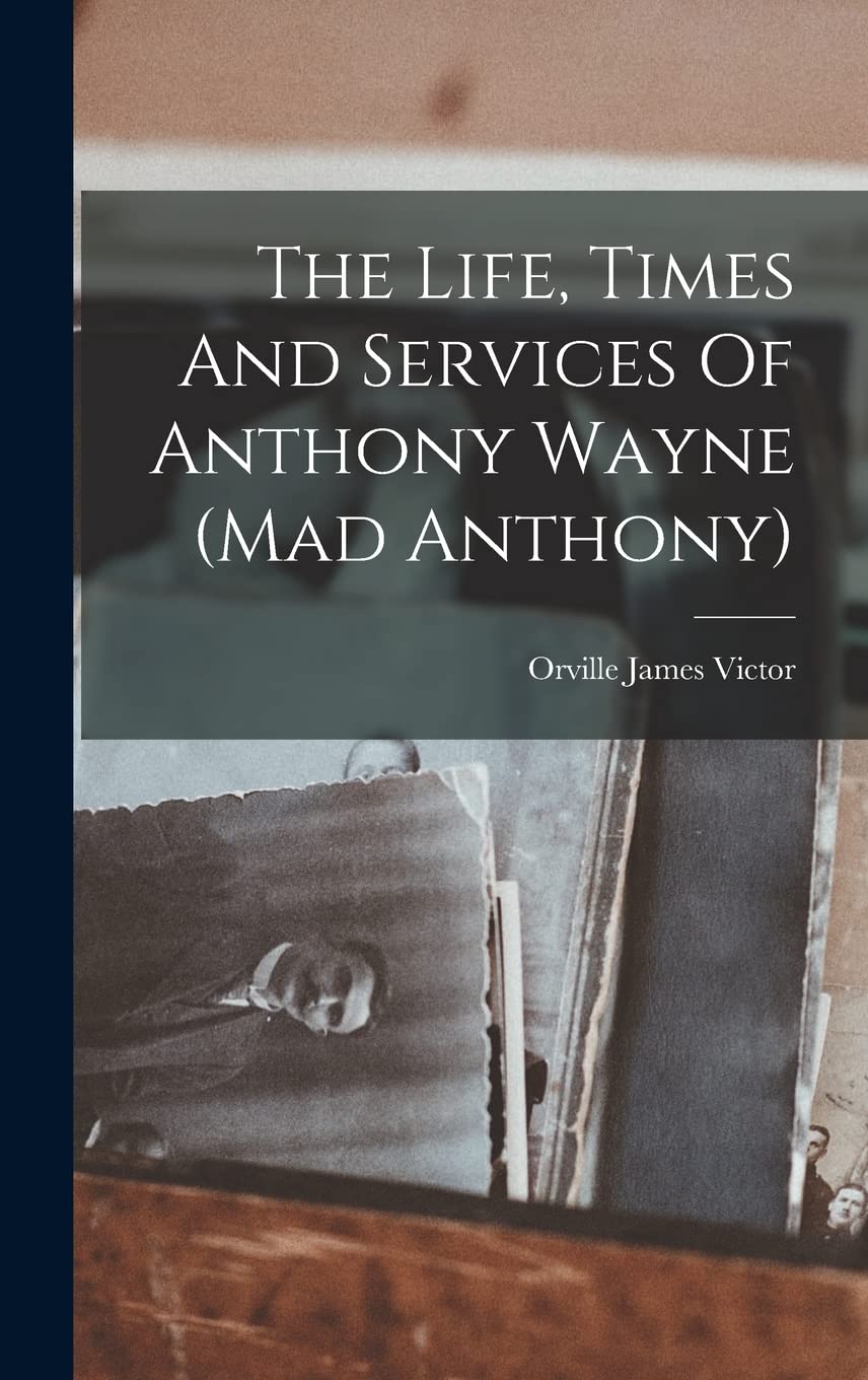 The Life, Times And Services Of Anthony Wayne (mad Anthony) Politics & History