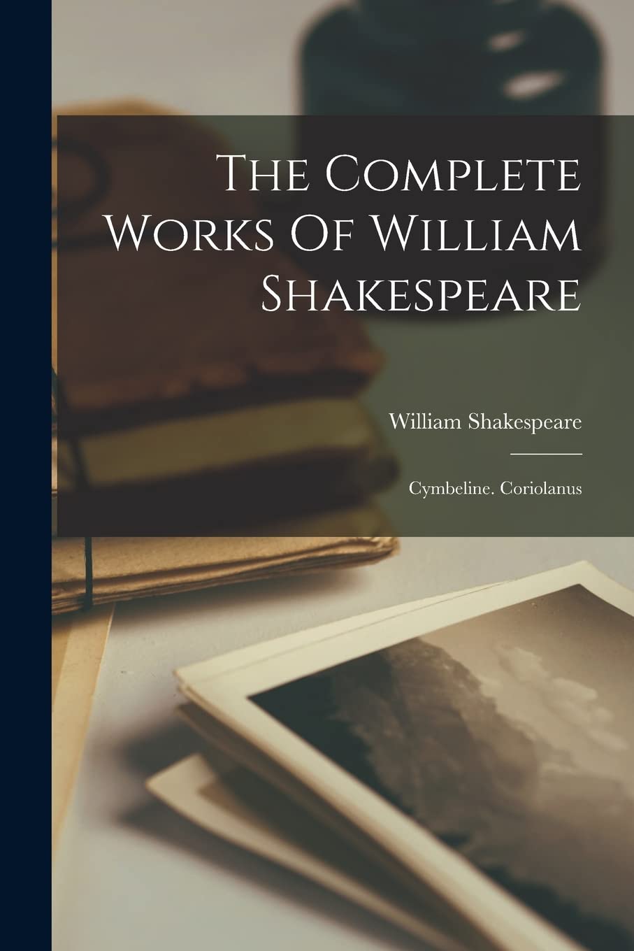 The Complete Works Of William Shakespeare: Cymbeline. Coriolanus Contemporary literature