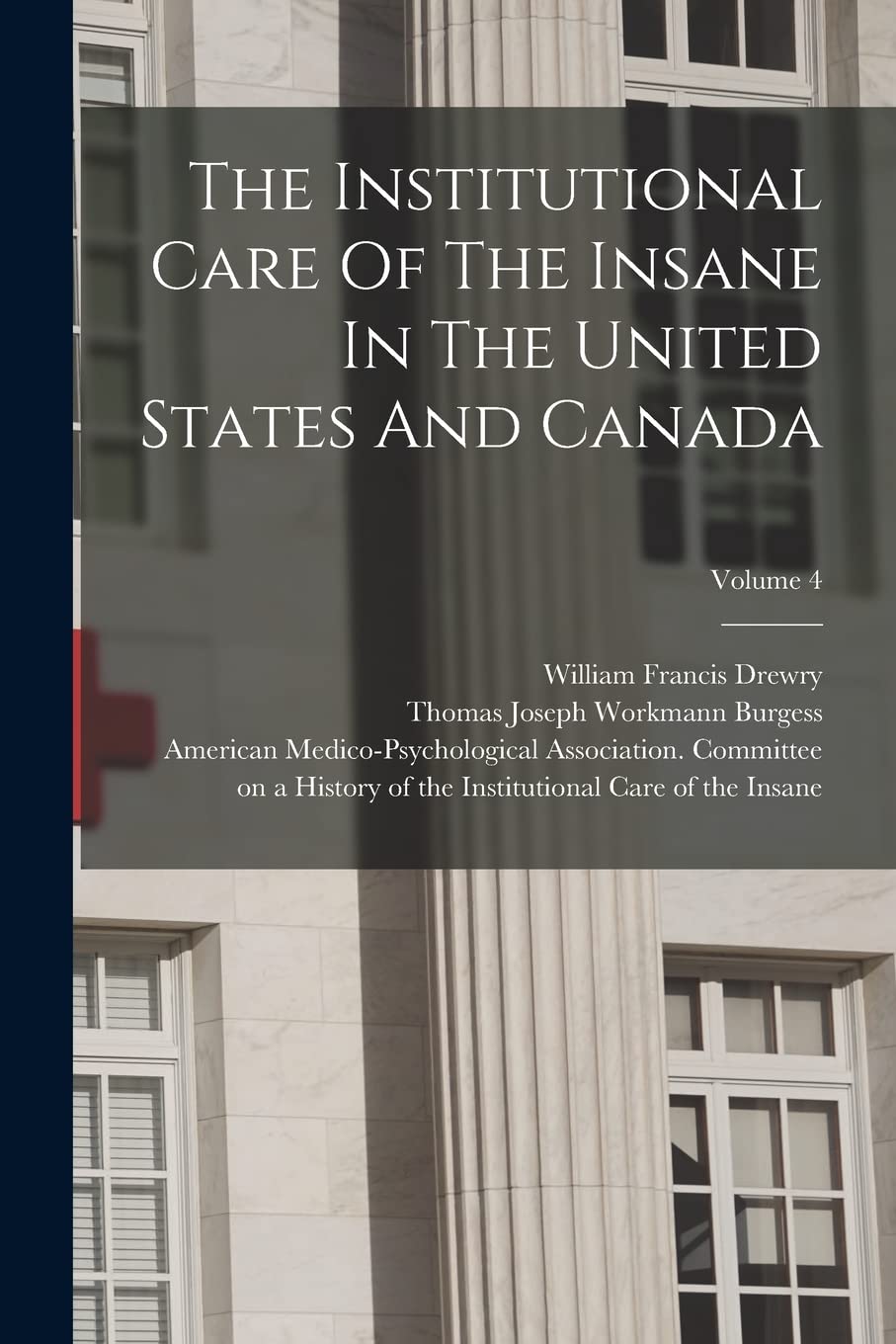 The Institutional Care Of The Insane In The United States And Canada; Volume 4 Medicine