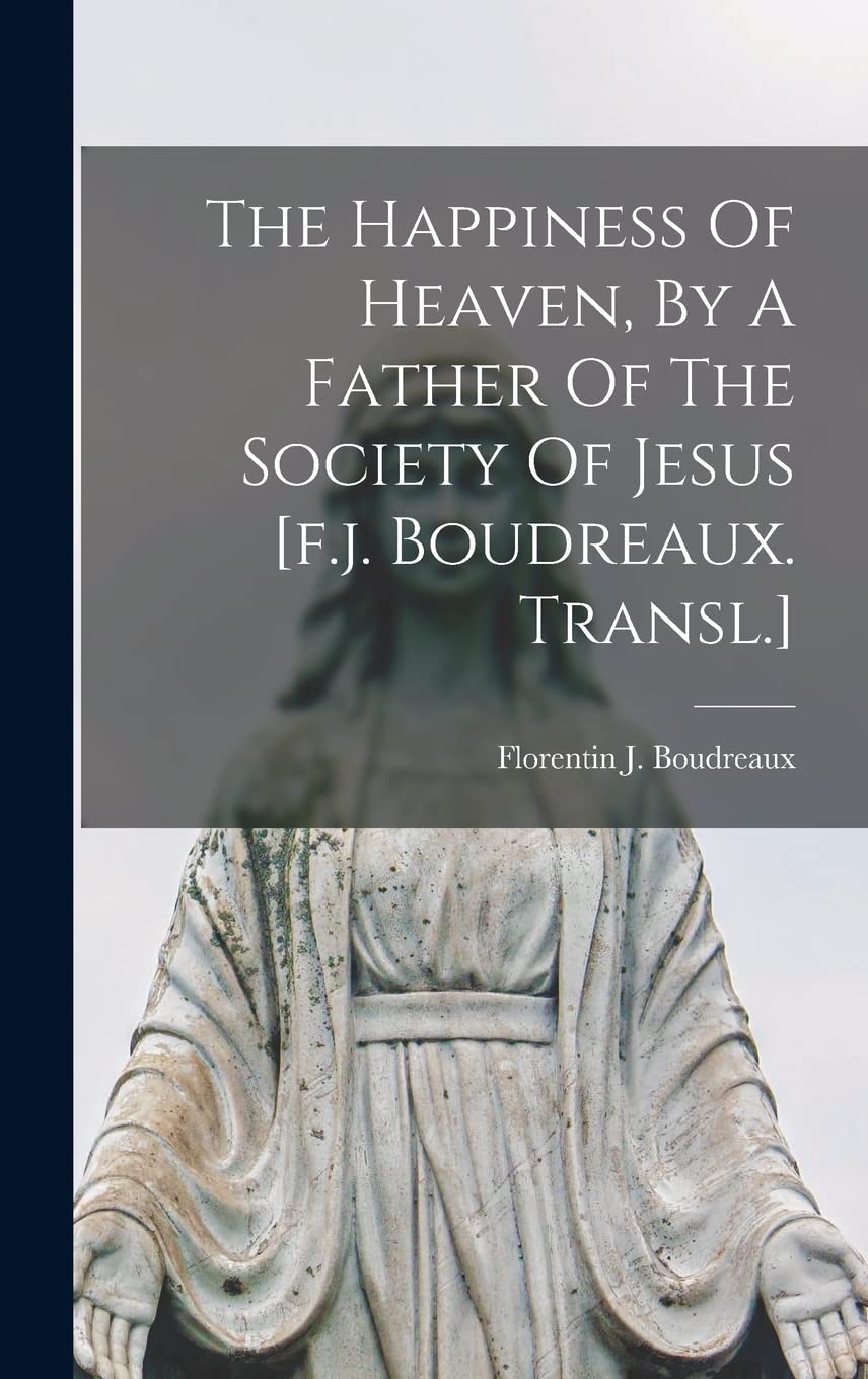 The Happiness Of Heaven, By A Father Of The Society Of Jesus Philosophy