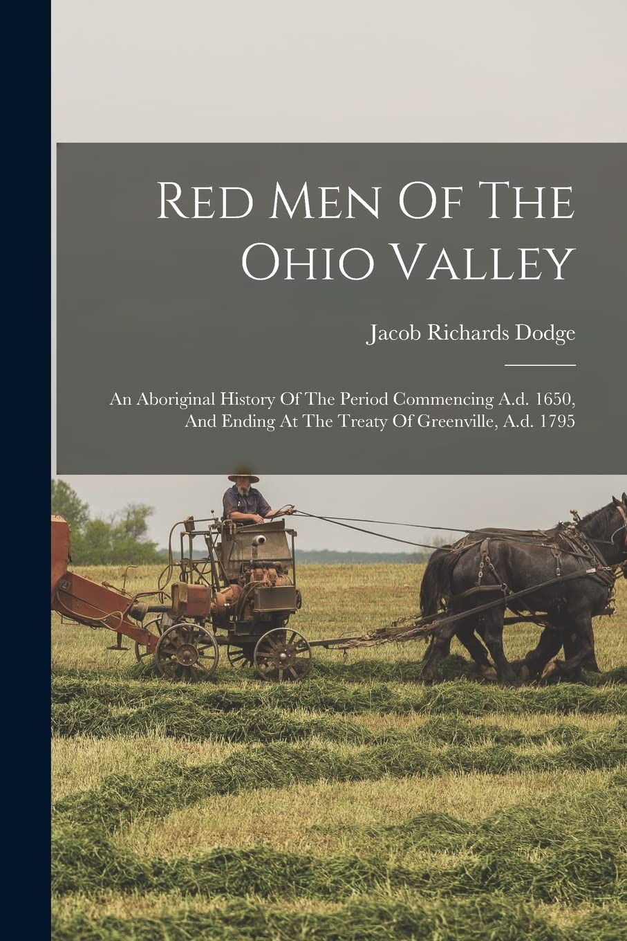 Red Men Of The Ohio Valley: An Aboriginal History Of The Period Commencing A.d. 1650, And Ending At The Treaty Of Greenville, A.d. 1795 Politics & History