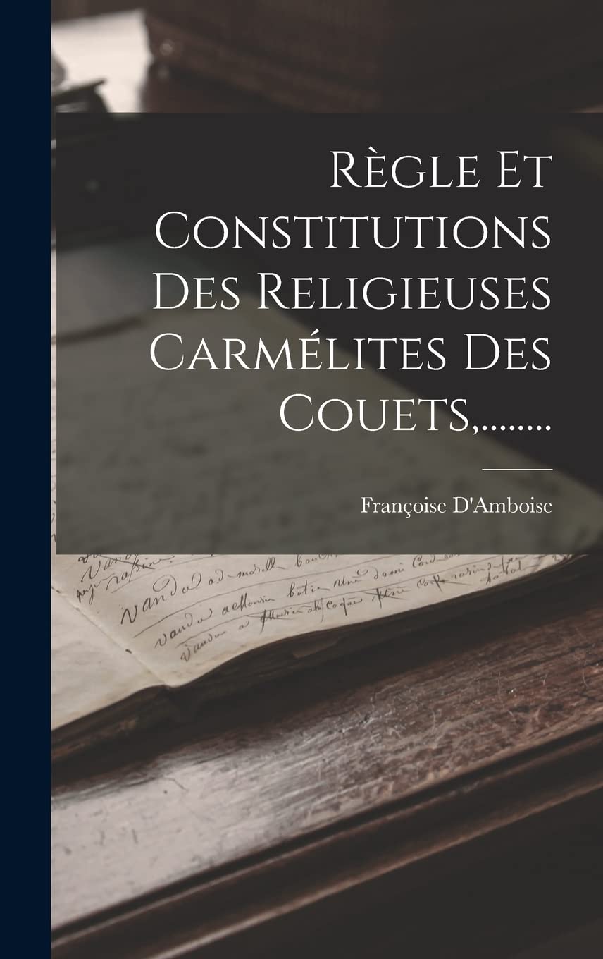 Règle Et Constitutions Des Religieuses Carmélites Des Couets, ........ Politics & History