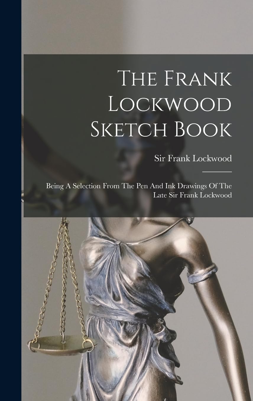 The Frank Lockwood Sketch Book: Being A Selection From The Pen And Ink Drawings Of The Late Sir Frank Lockwood Law